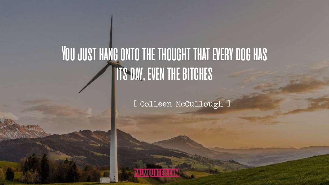 Bitches quotes by Colleen McCullough