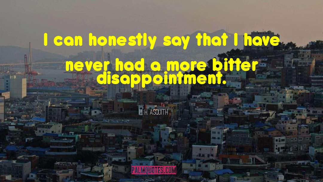 Bitter Disappointment quotes by H. H. Asquith