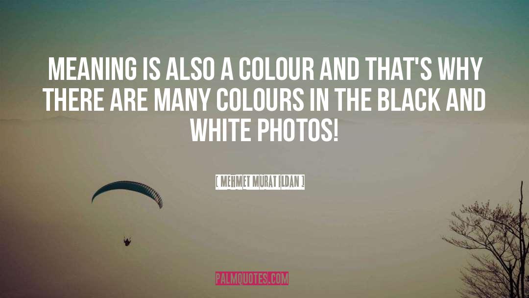 Black And White Photo quotes by Mehmet Murat Ildan