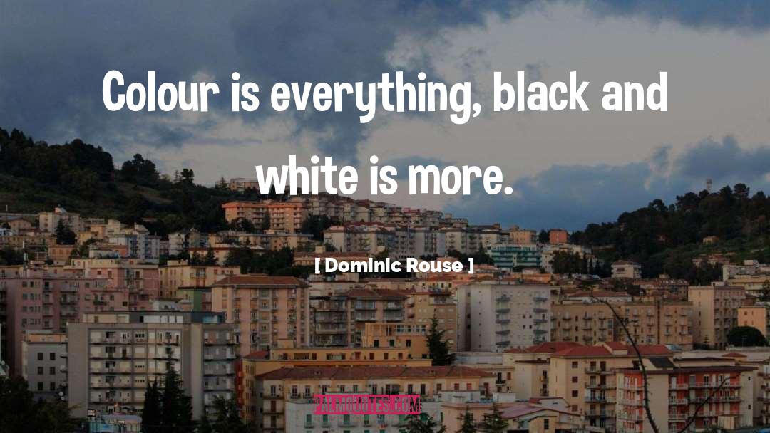 Black And White quotes by Dominic Rouse