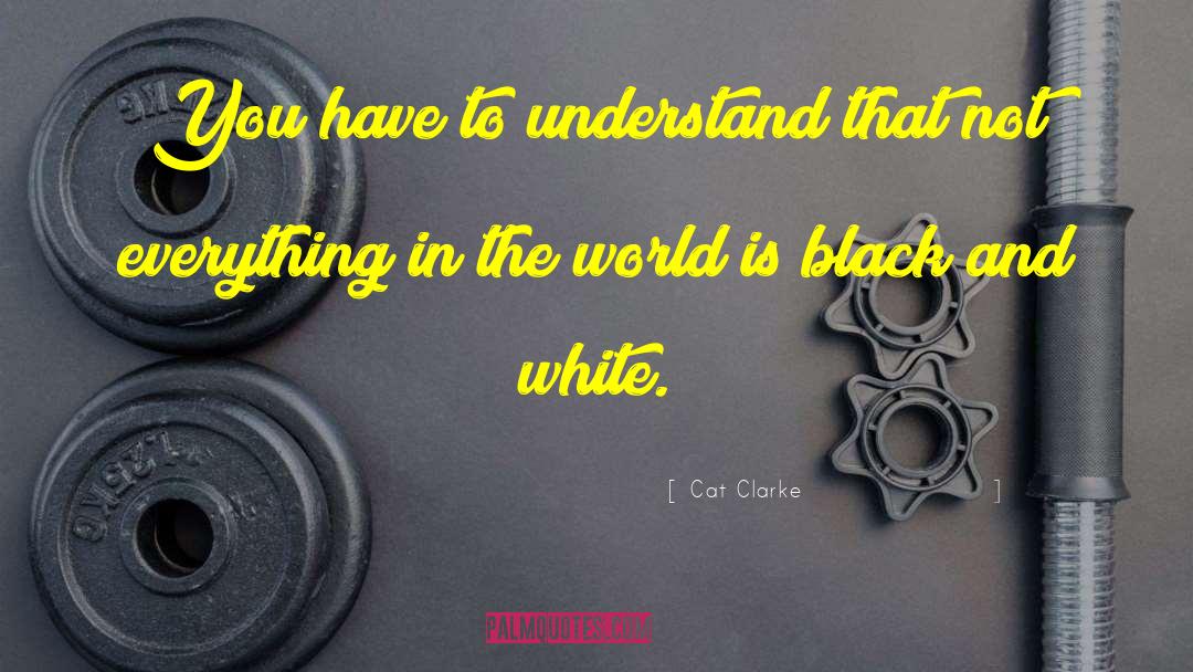Black And White Thinking quotes by Cat Clarke