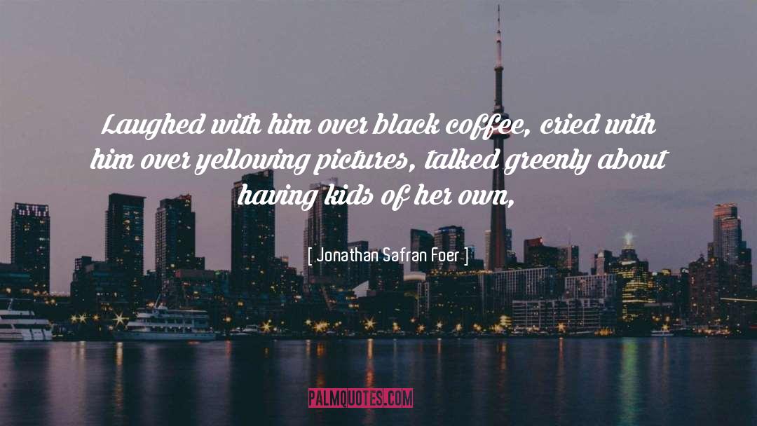 Black Coffee quotes by Jonathan Safran Foer