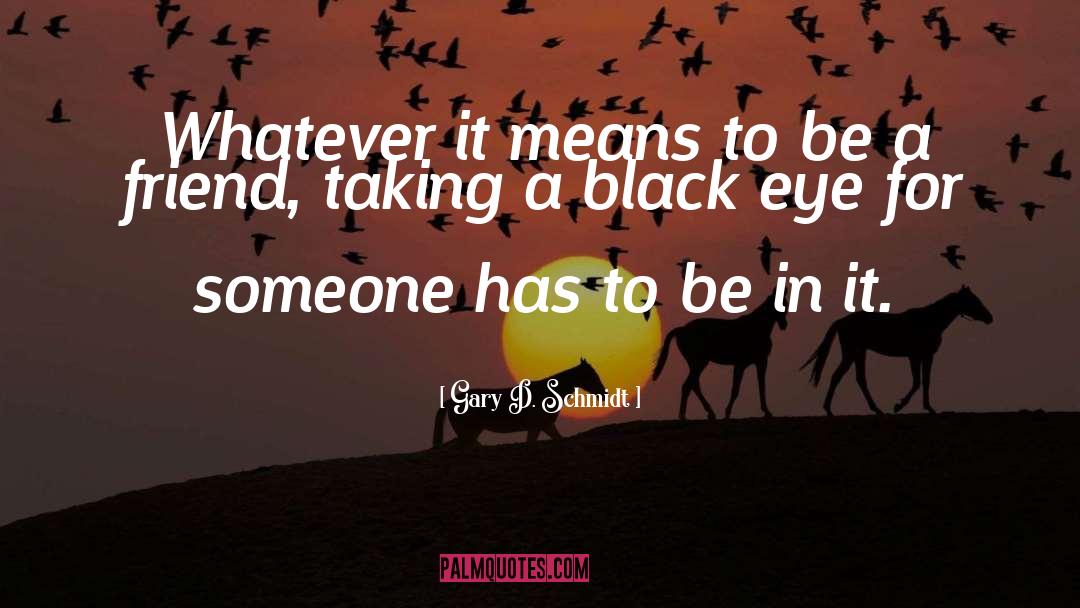 Black Eyes quotes by Gary D. Schmidt