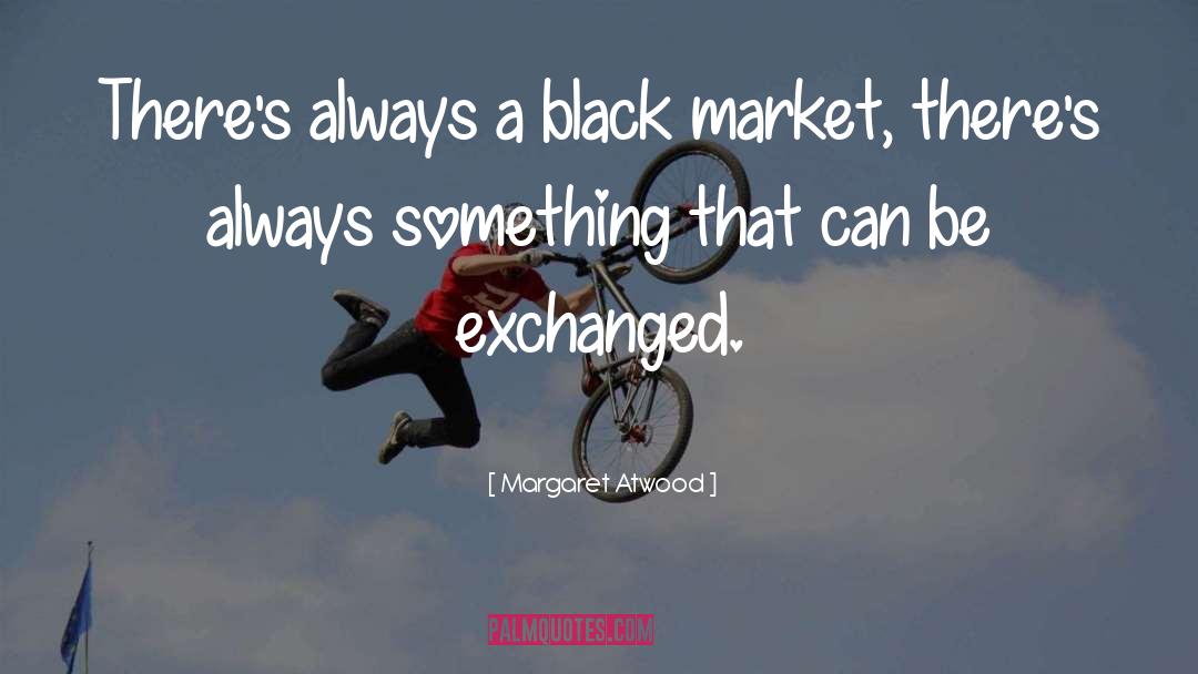 Black Market quotes by Margaret Atwood