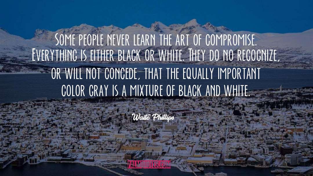 Black Or White quotes by Waite Phillips
