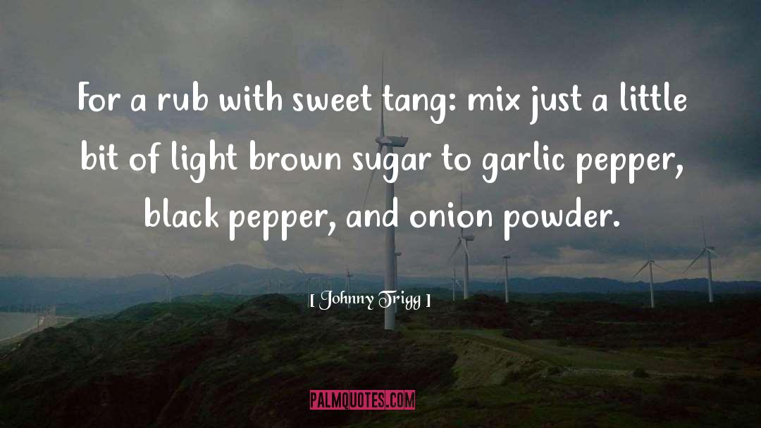 Black Pepper quotes by Johnny Trigg