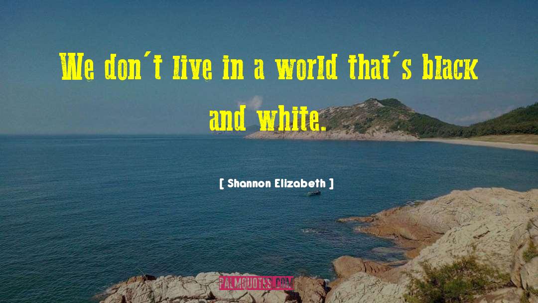 Black White quotes by Shannon Elizabeth