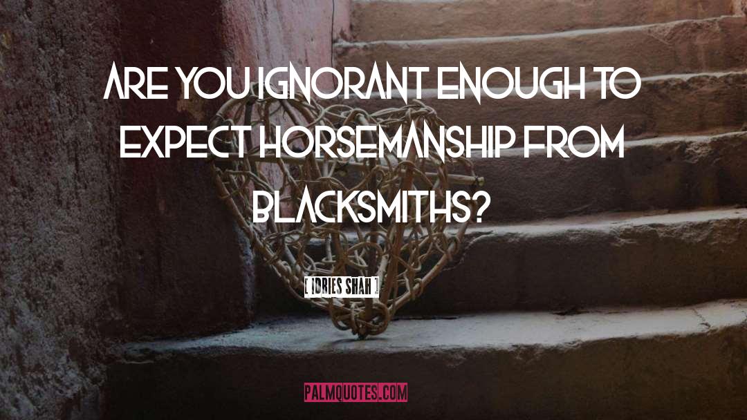 Blacksmiths quotes by Idries Shah