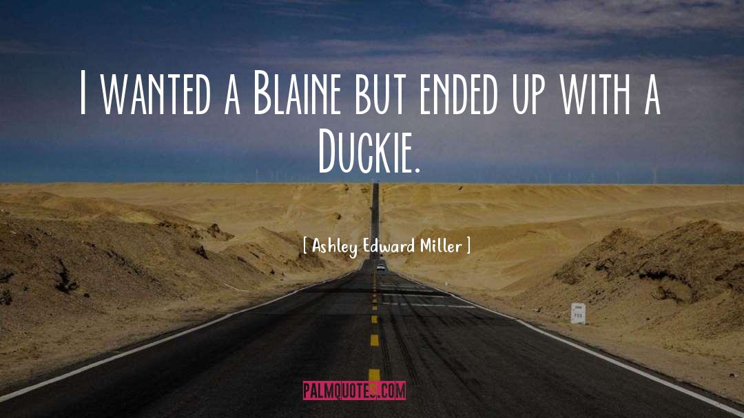 Blaine quotes by Ashley Edward Miller