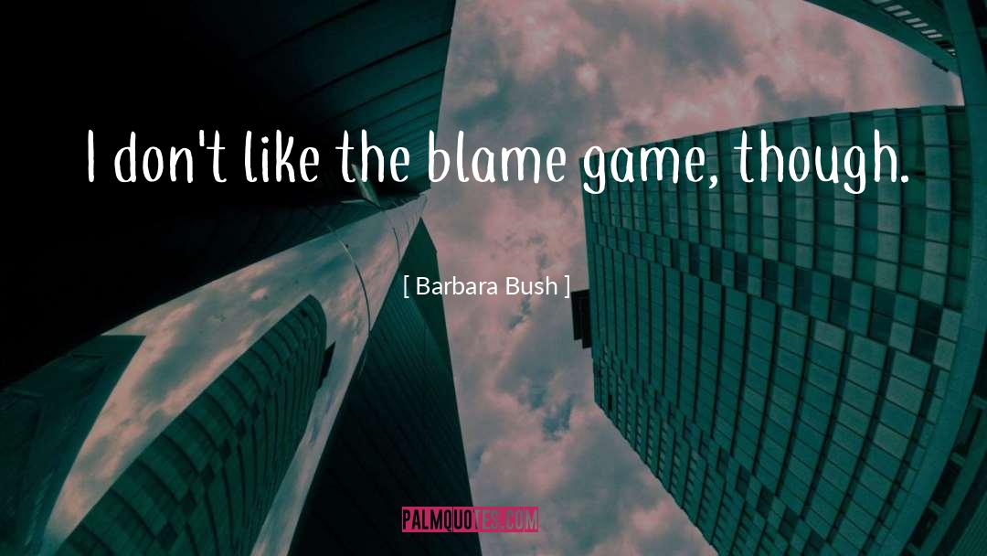 Blame Game quotes by Barbara Bush