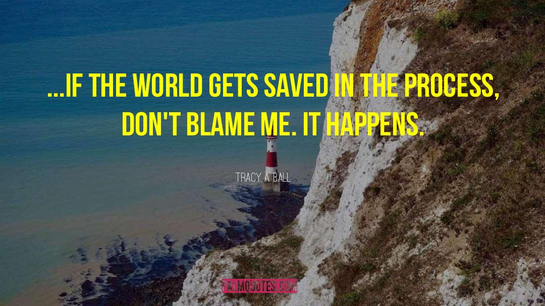 Blame Me quotes by Tracy A. Ball