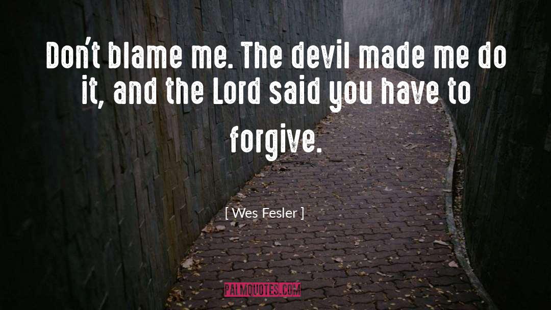 Blame Me quotes by Wes Fesler