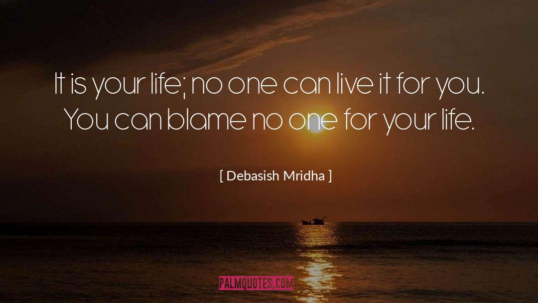 Blame No One For Your Life quotes by Debasish Mridha