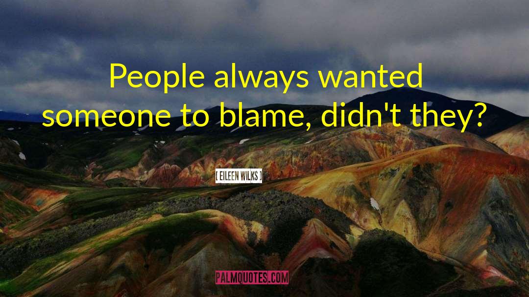 Blame Other quotes by Eileen Wilks