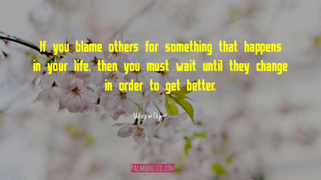Blame Others quotes by Wayne Dyer