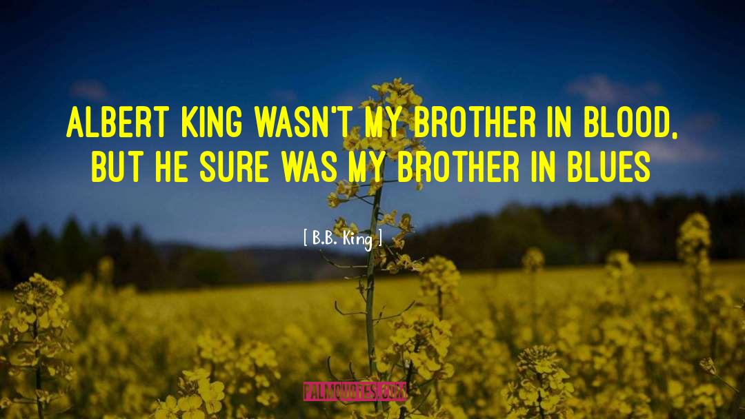 Blanches Brother quotes by B.B. King