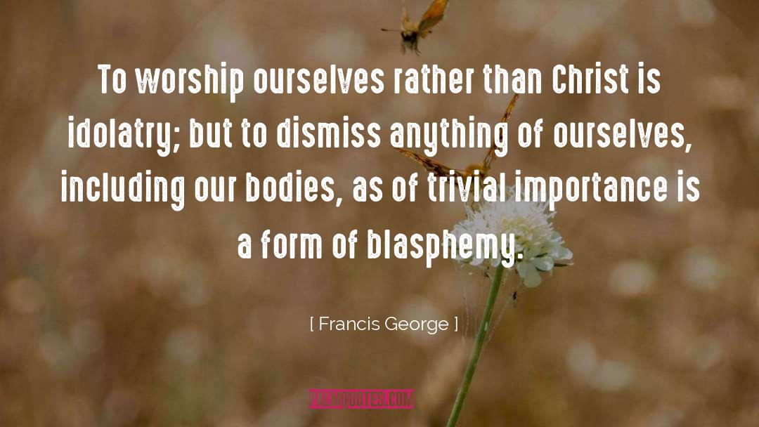 Blasphemy quotes by Francis George