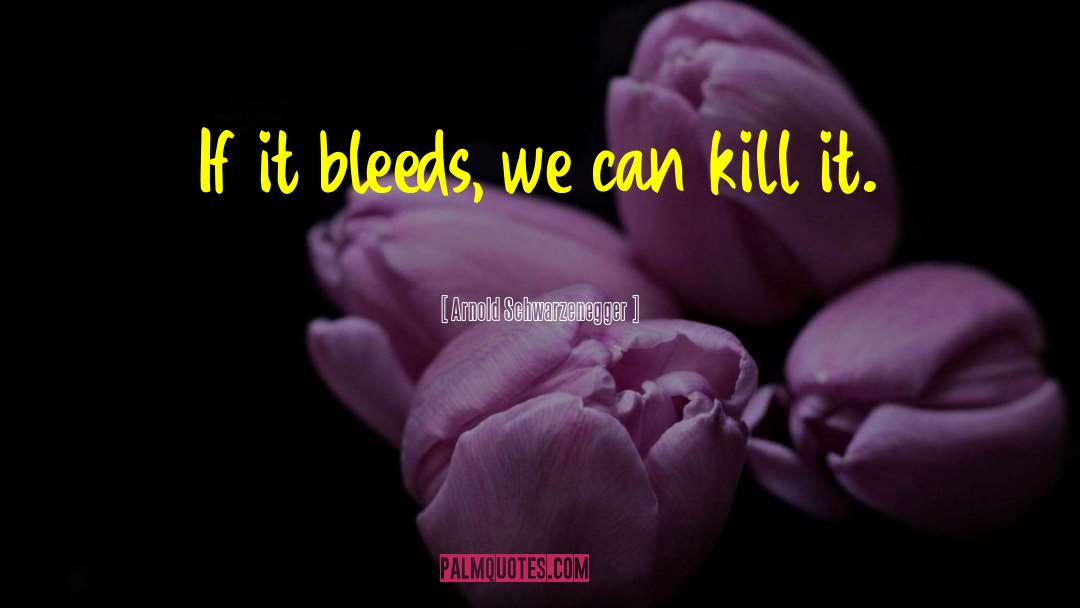 Bleeds quotes by Arnold Schwarzenegger