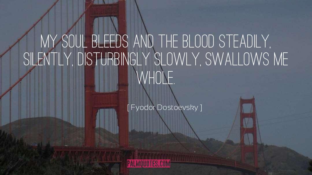 Bleeds quotes by Fyodor Dostoevsky