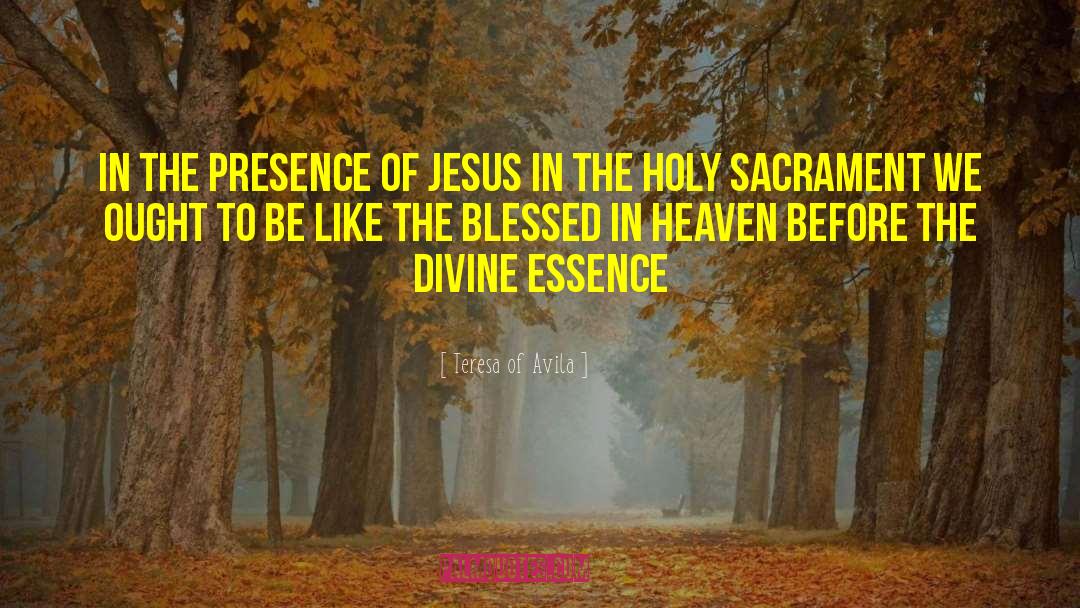 Blessed Sacrament quotes by Teresa Of Avila