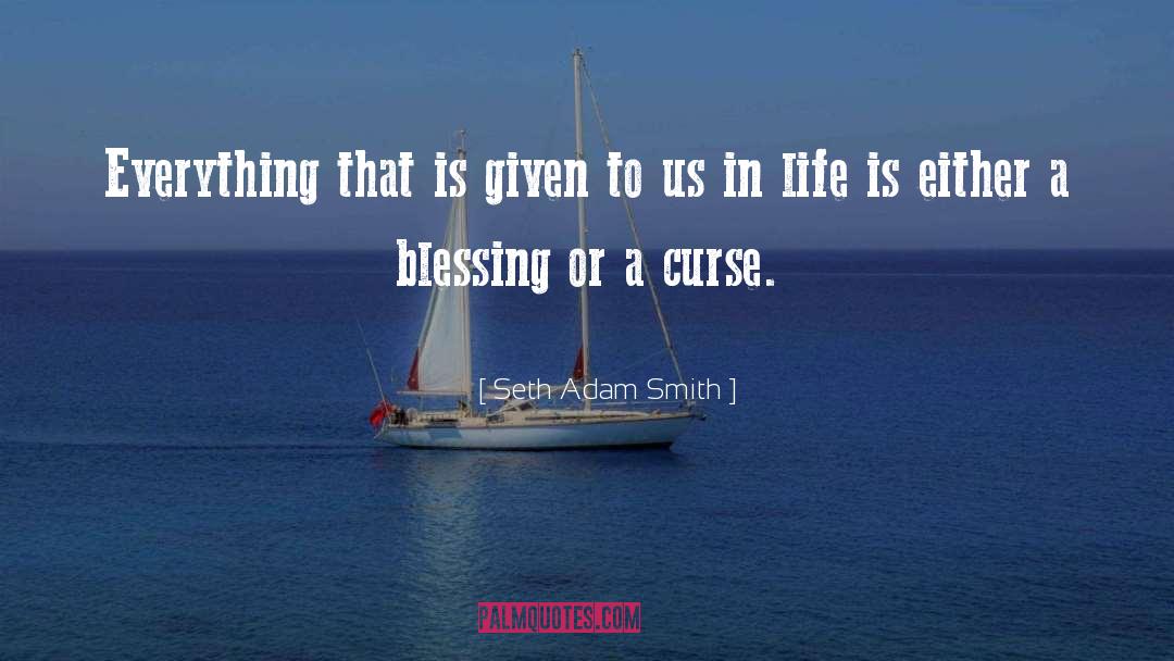 Blessing Or A Curse quotes by Seth Adam Smith