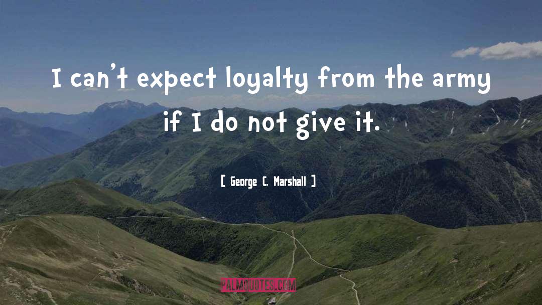 Blind Loyalty quotes by George C. Marshall