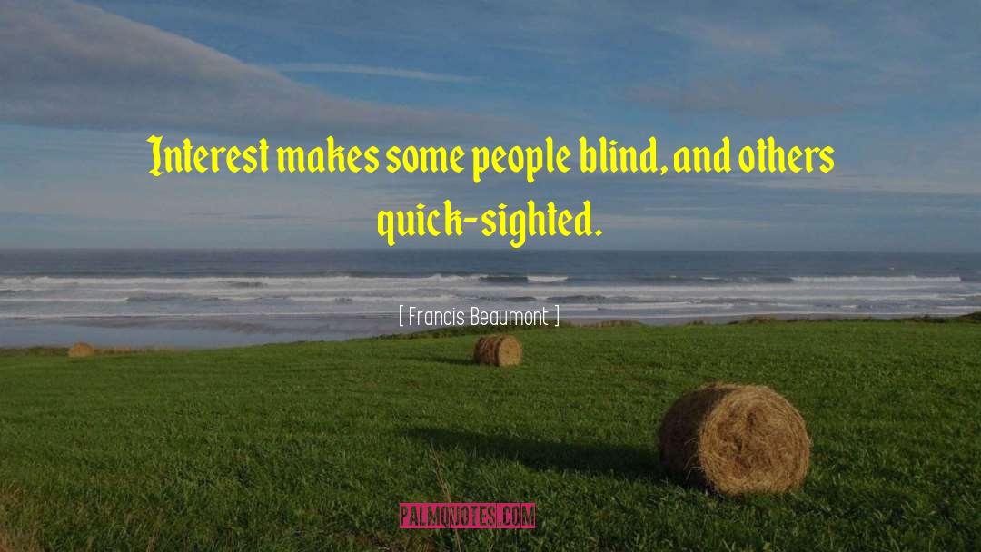 Blind Spots quotes by Francis Beaumont
