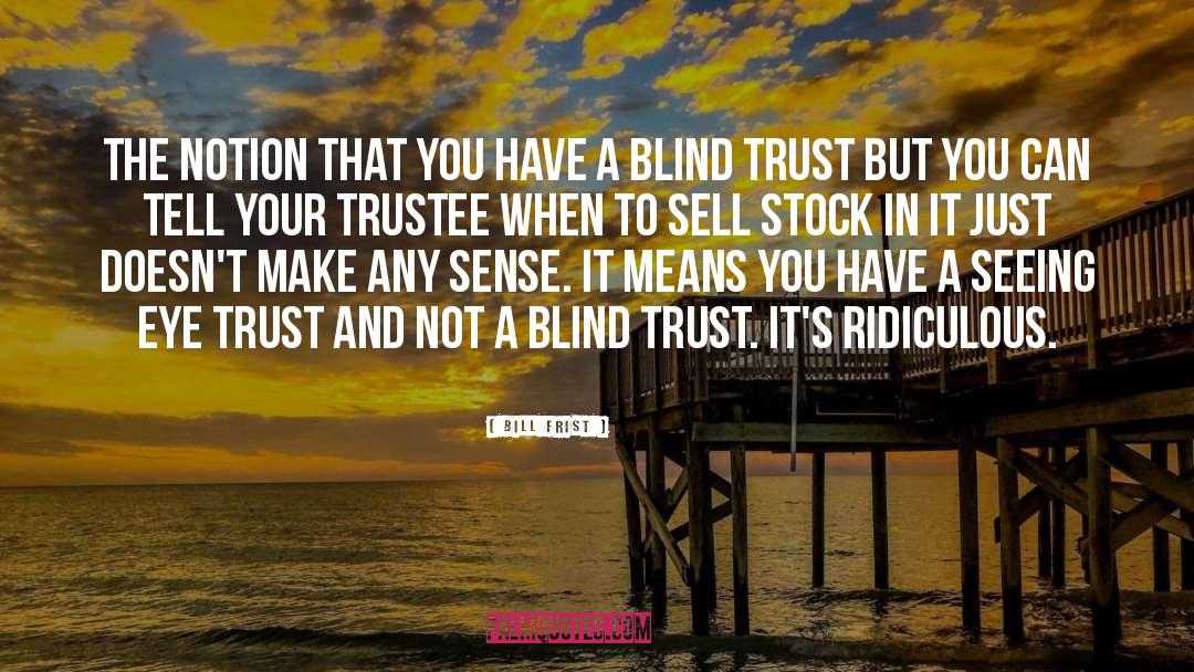 Blind Trust quotes by Bill Frist