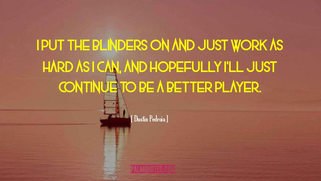 Blinders quotes by Dustin Pedroia