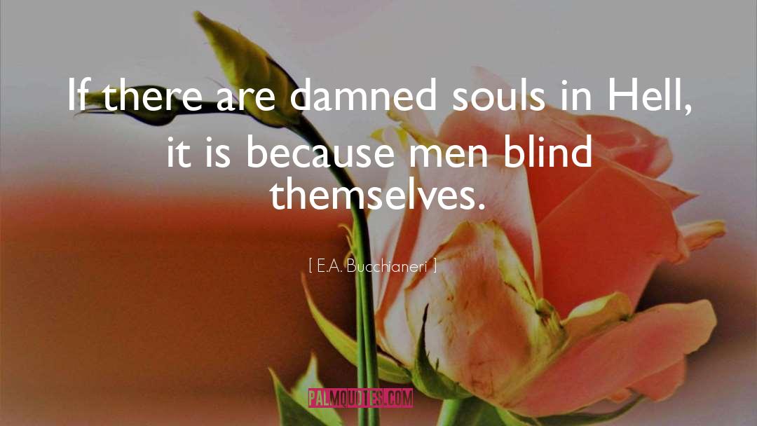 Blindness Of Man quotes by E.A. Bucchianeri
