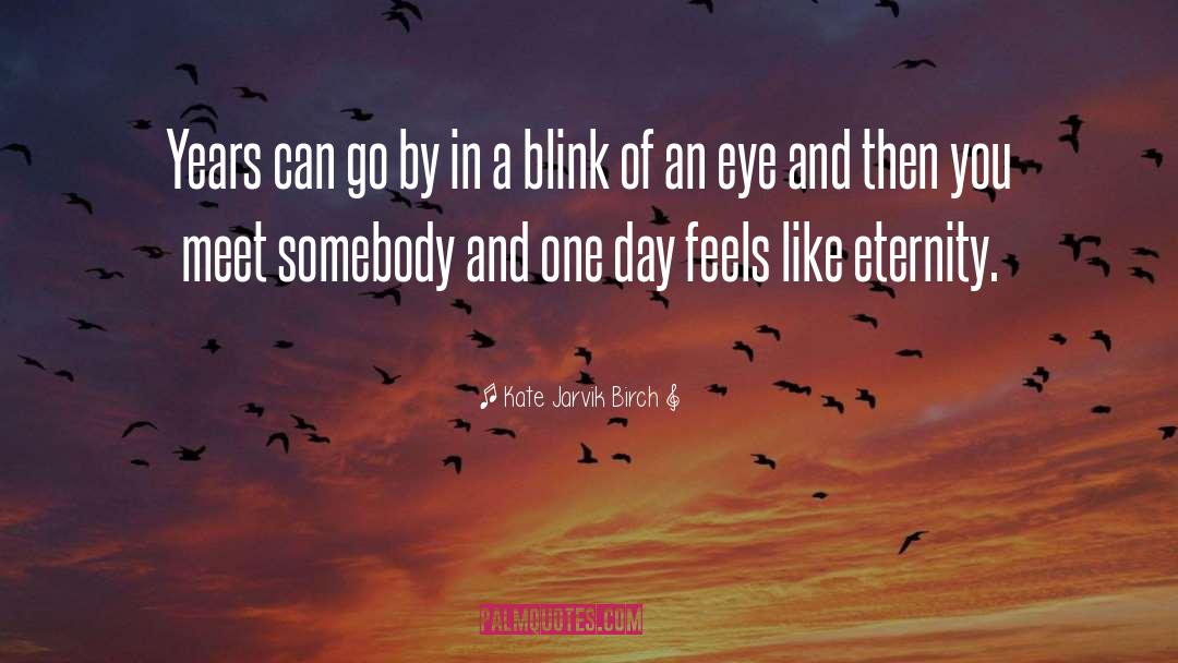 Blink Of An Eye quotes by Kate Jarvik Birch
