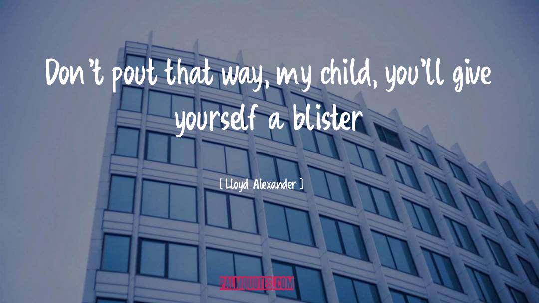 Blister quotes by Lloyd Alexander