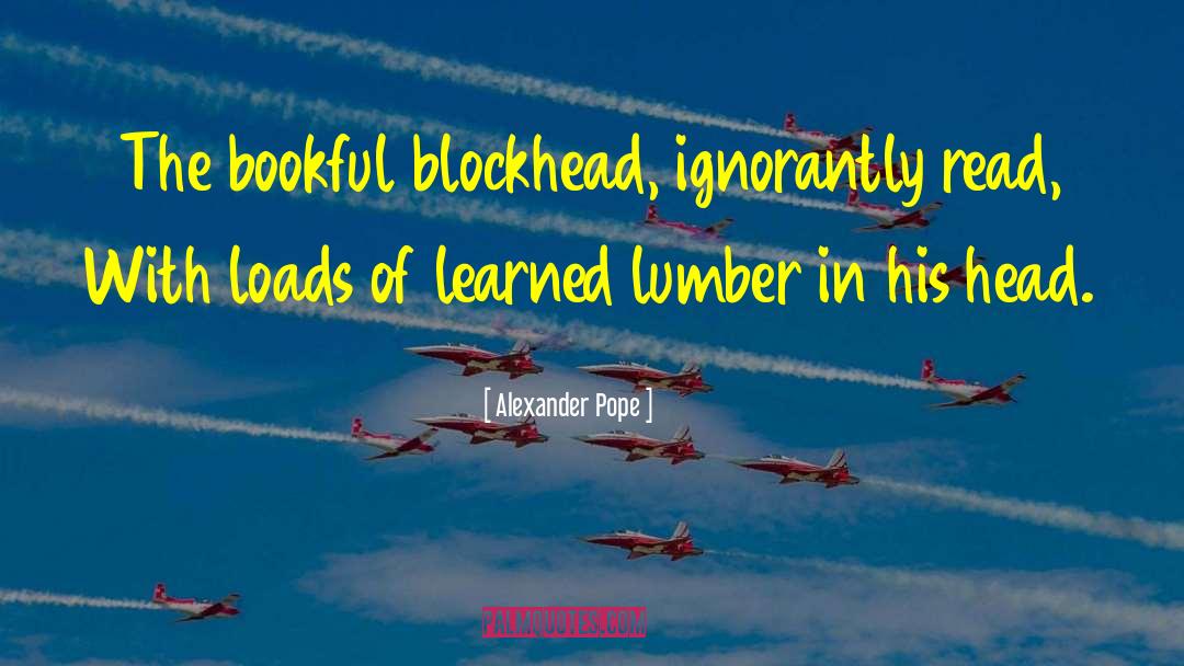 Blockheads quotes by Alexander Pope