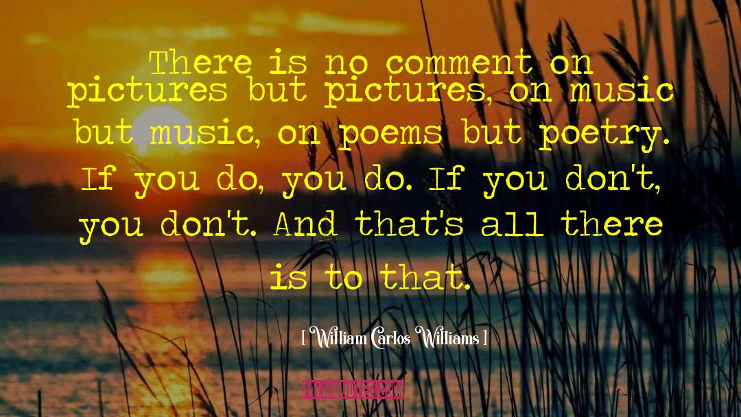Blog Comment Music quotes by William Carlos Williams