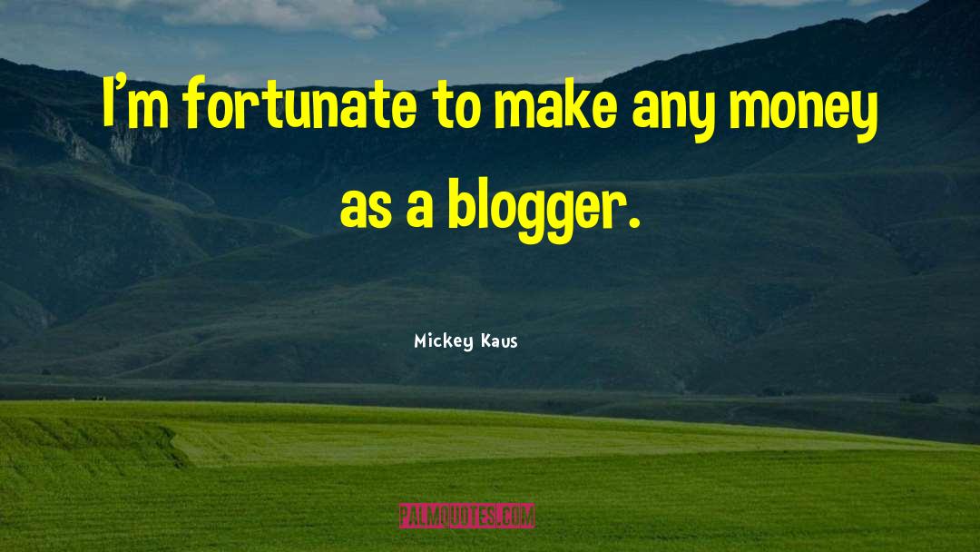 Bloggers quotes by Mickey Kaus
