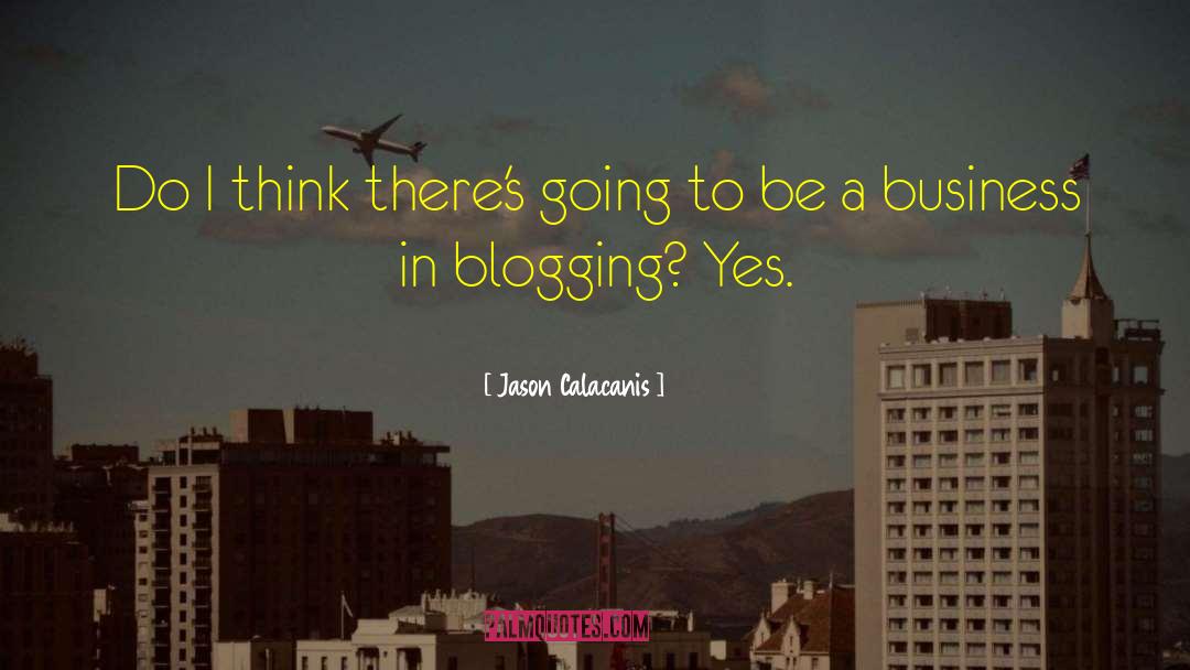 Blogging quotes by Jason Calacanis