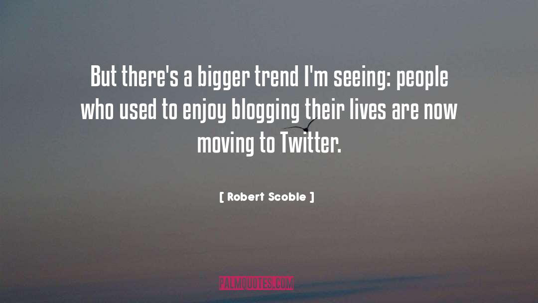 Blogging quotes by Robert Scoble