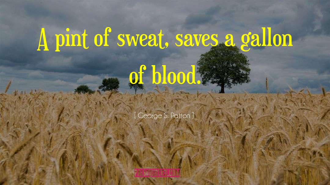 Blood And Sweat quotes by George S. Patton