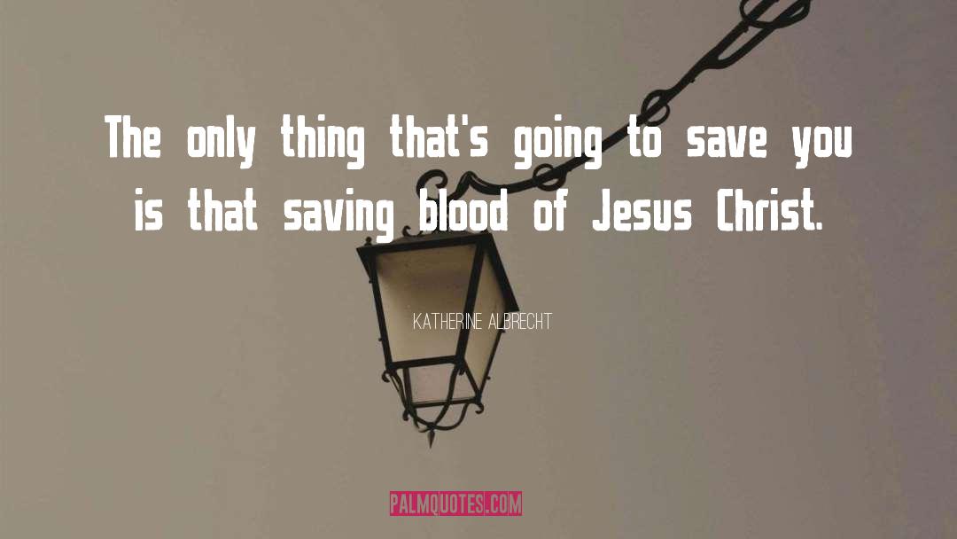 Blood Of Jesus quotes by Katherine Albrecht