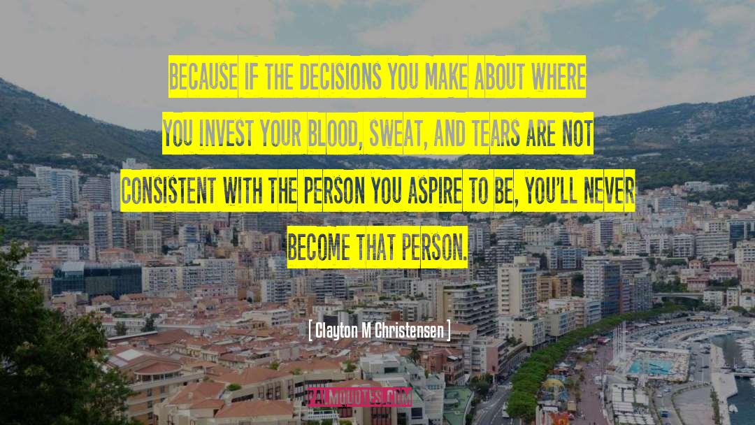 Blood Sweat And Tears quotes by Clayton M Christensen