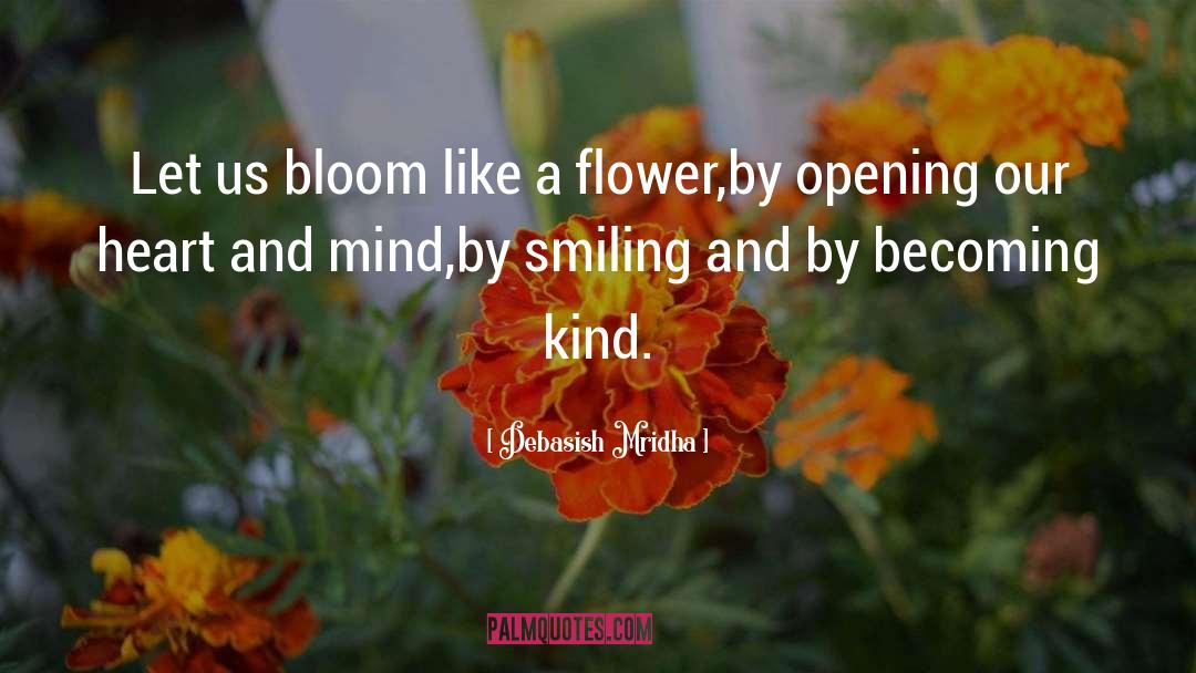 Bloom Like A Flower quotes by Debasish Mridha