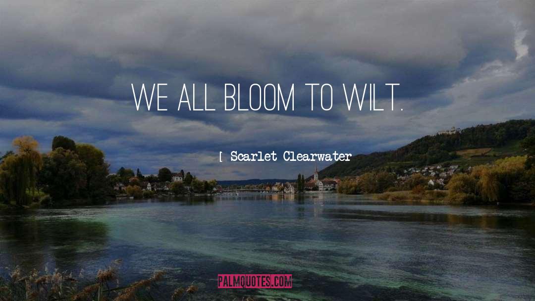 Bloom quotes by Scarlet Clearwater