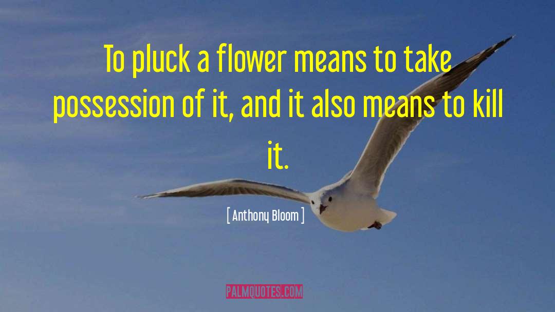 Blooming Flower quotes by Anthony Bloom