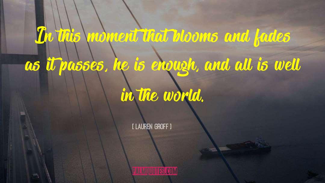 Blooms quotes by Lauren Groff