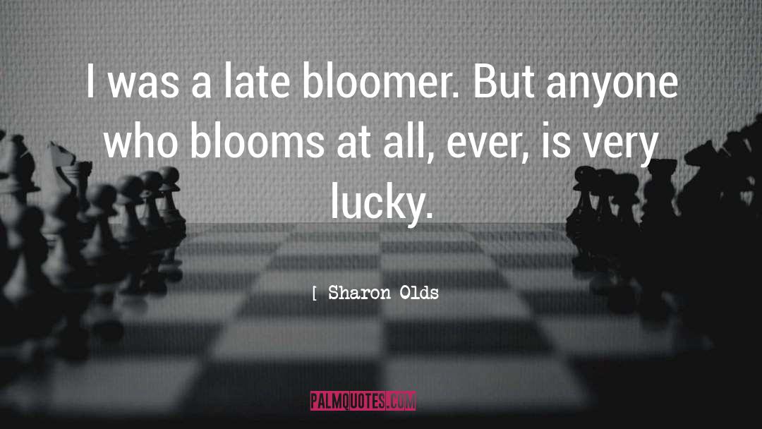 Blooms quotes by Sharon Olds