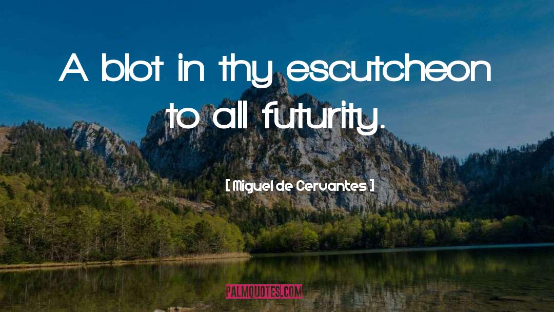 Blot quotes by Miguel De Cervantes