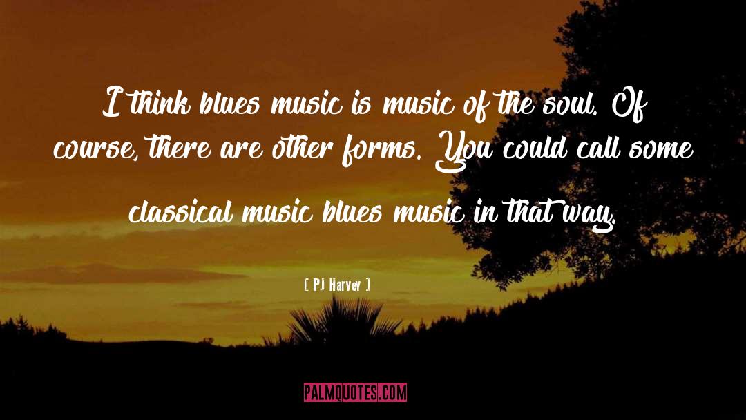 Blues Music quotes by PJ Harvey