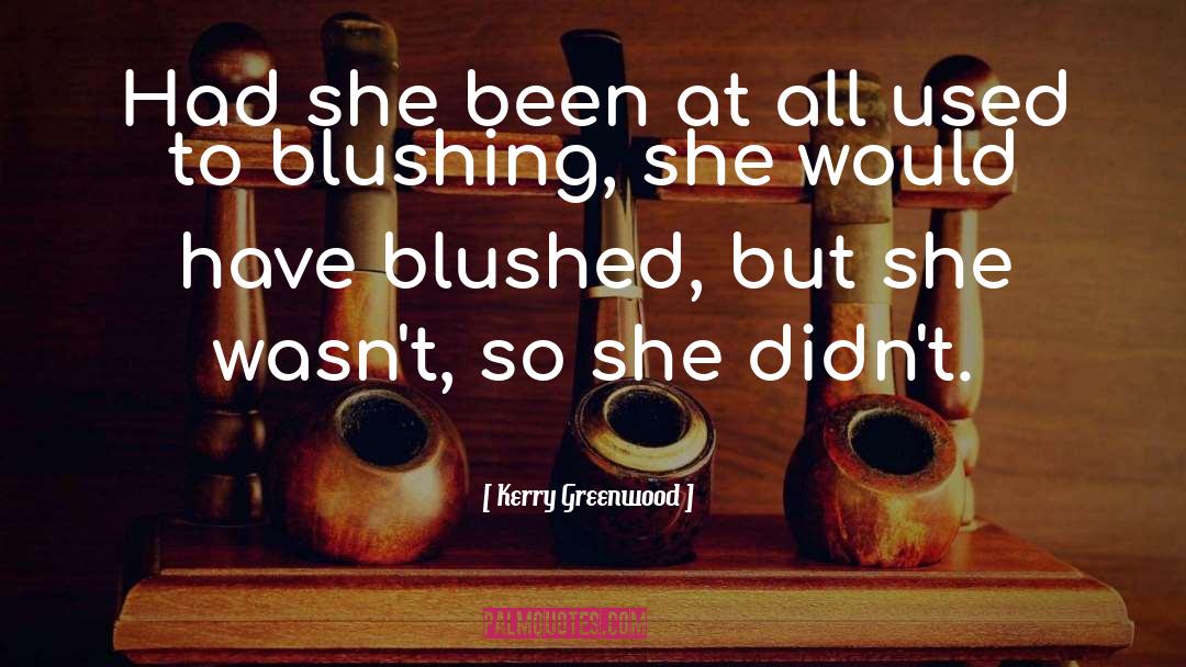 Blushed quotes by Kerry Greenwood