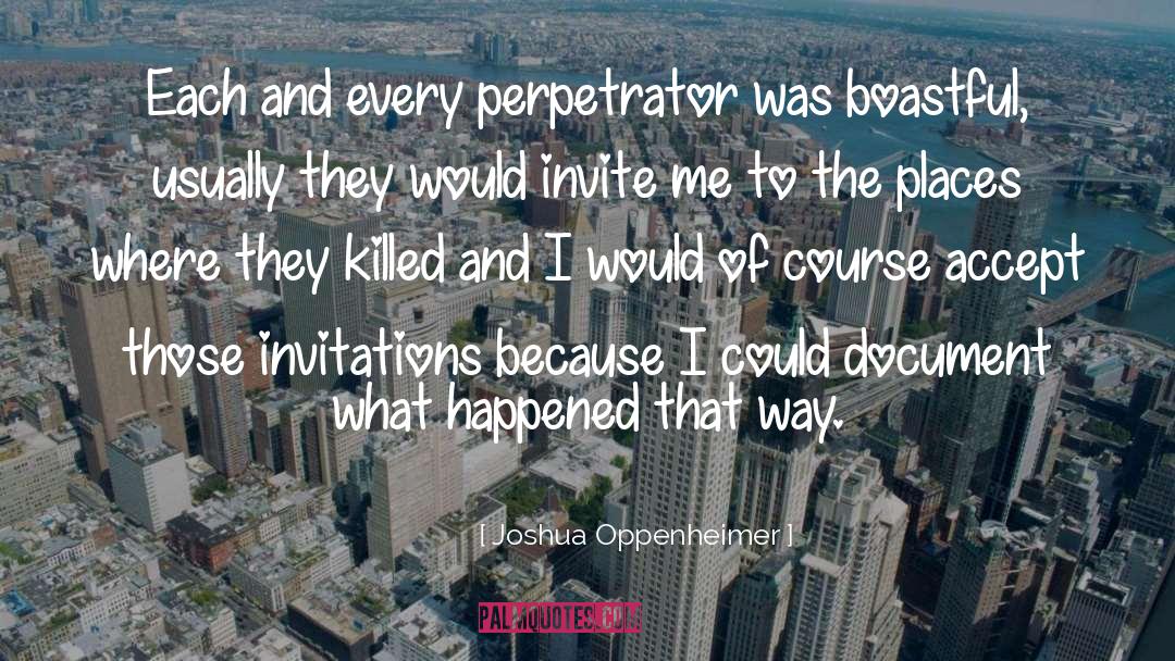 Boastful quotes by Joshua Oppenheimer