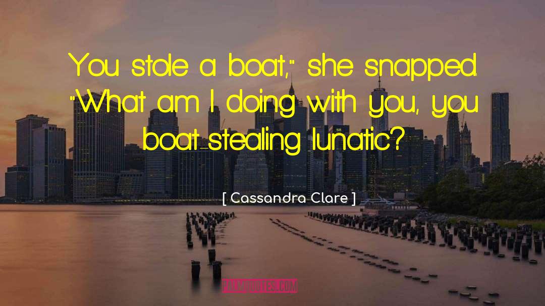 Boat Stealing Lunatic quotes by Cassandra Clare